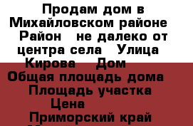 Продам дом в Михайловском районе › Район ­ не далеко от центра села › Улица ­ Кирова4 › Дом ­ 40 › Общая площадь дома ­ 52 › Площадь участка ­ 22 › Цена ­ 600 000 - Приморский край, Михайловский р-н, Кремово с. Недвижимость » Дома, коттеджи, дачи продажа   